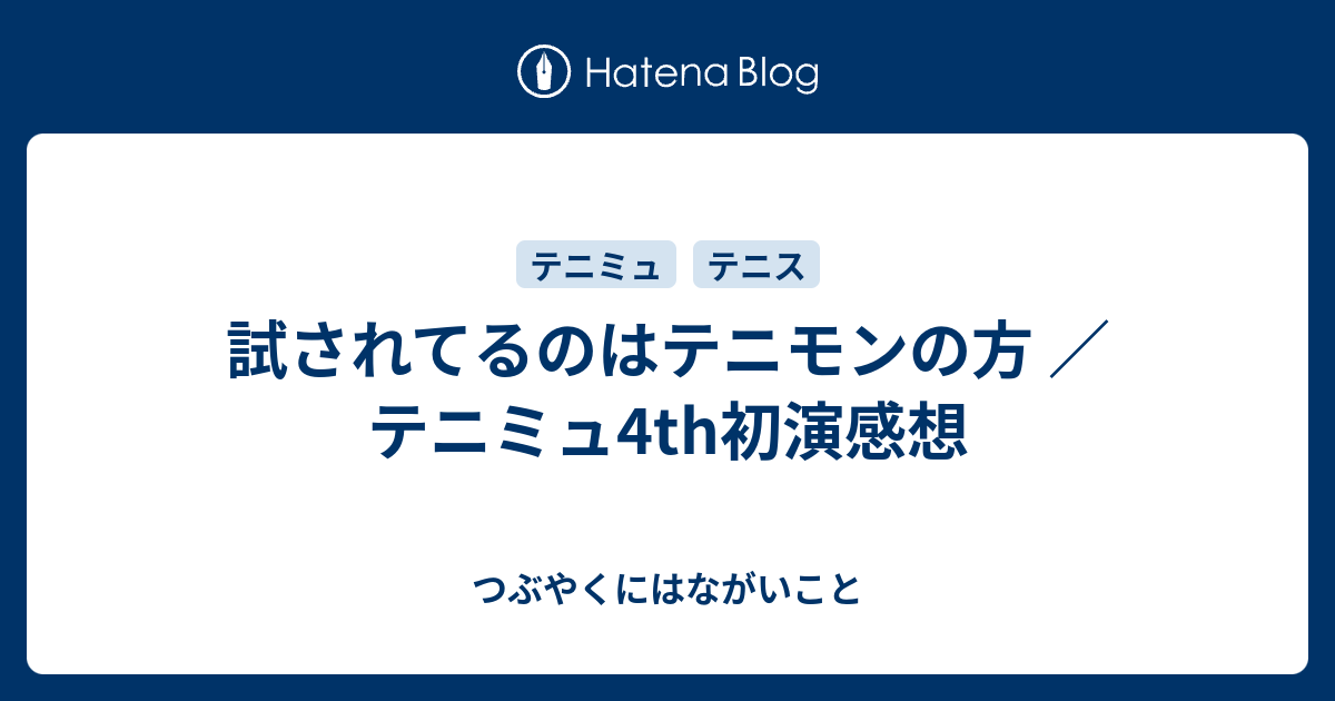 試されてるのはテニモンの方 テニミュ4th初演感想 つぶやくにはながいこと