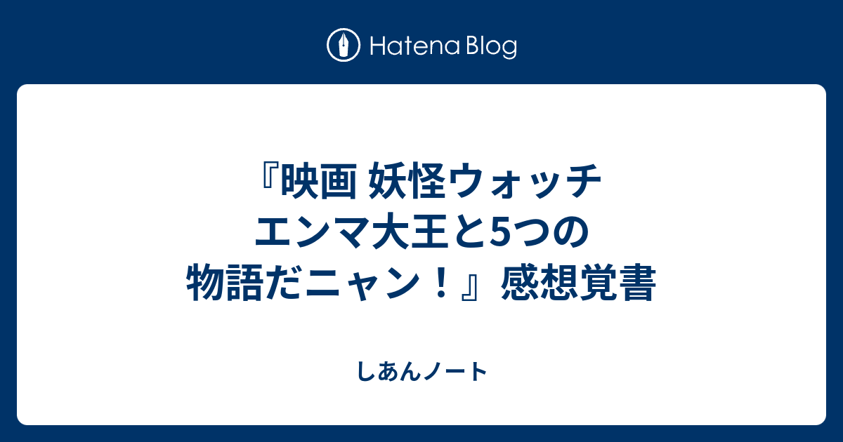 映画 妖怪ウォッチ エンマ大王と5つの物語だニャン 感想覚書 しあんノート