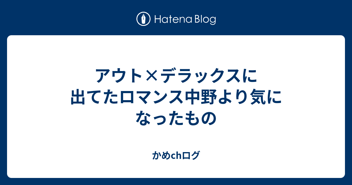 アウト デラックスに出てたロマンス中野より気になったもの かめchログ