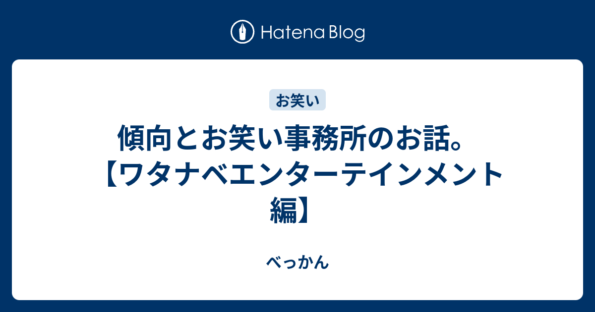 傾向とお笑い事務所のお話 ワタナベエンターテインメント編 べっかん