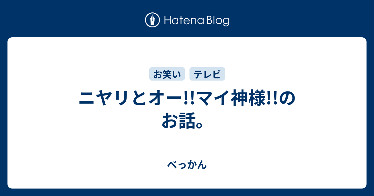 ニヤリとオー マイ神様 のお話 べっかん