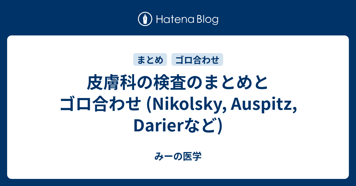 [B!] 皮膚科の検査のまとめとゴロ合わせ (Nikolsky, Auspitz, Darierなど) - みーの医学