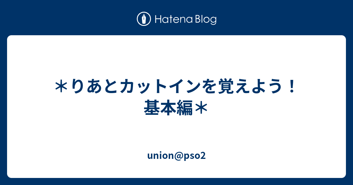 りあとカットインを覚えよう 基本編 Union Pso2