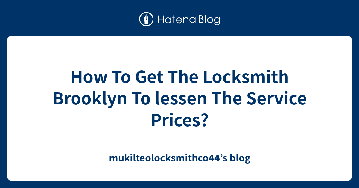 How To Get The Locksmith Brooklyn To lessen The Service Prices? - mukilteolocksmithco44’s blog