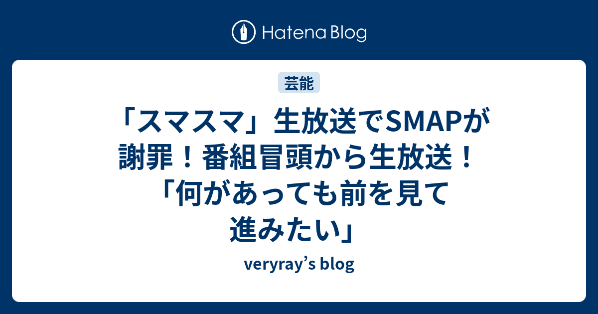 スマスマ 生放送でsmapが謝罪 番組冒頭から生放送 何があっても前を見て進みたい Veryray S Blog