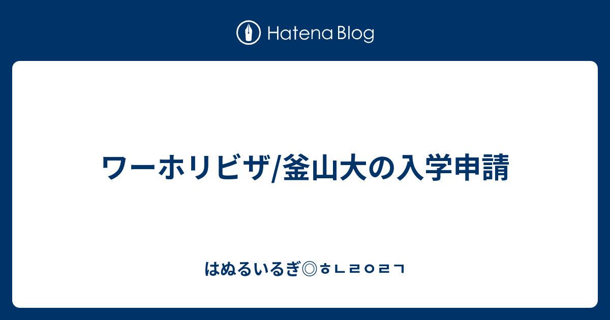 ワーホリビザ 釜山大の入学申請 はぬるいるぎ ㅎㄴㄹㅇㄹㄱ