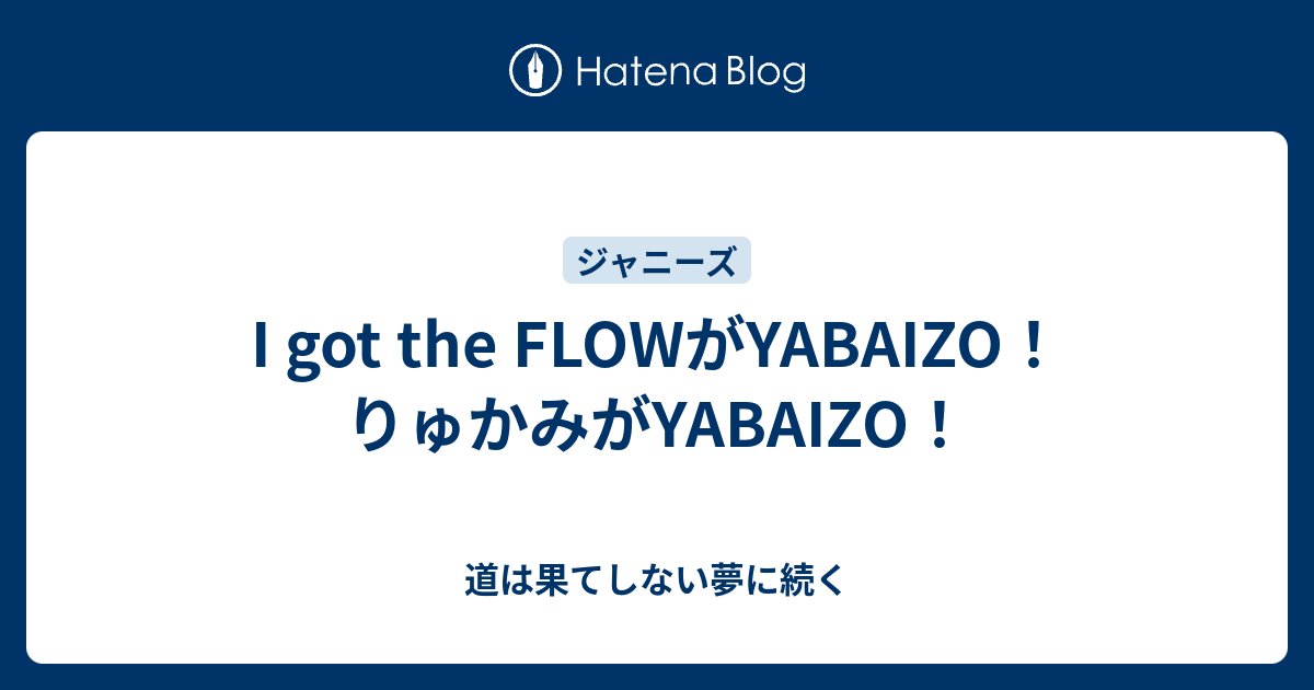 I Got The Flowがyabaizo りゅかみがyabaizo 道は果てしない夢に続く