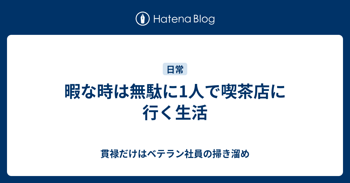 暇な時は無駄に1人で喫茶店に行く生活 貫禄だけはベテラン社員の掃き溜め