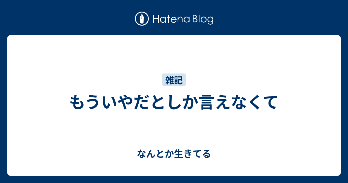 もういやだとしか言えなくて - なんとか生きてる