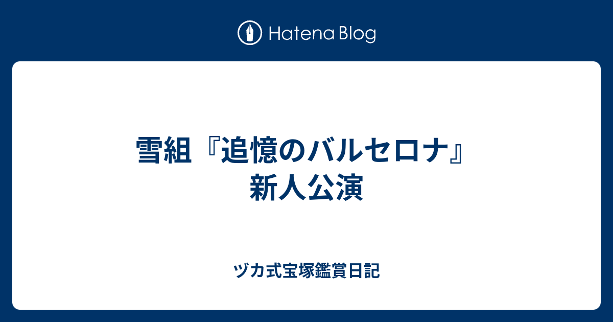 雪組 追憶のバルセロナ 新人公演 ヅカ式宝塚鑑賞日記