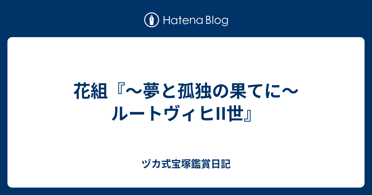 花組 夢と孤独の果てに ルートヴィヒii世 ヅカ式宝塚鑑賞日記