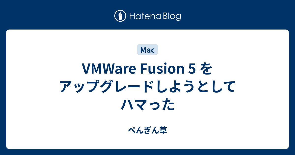 Vmware Fusion 5 をアップグレードしようとしてハマった ぺんぎん草