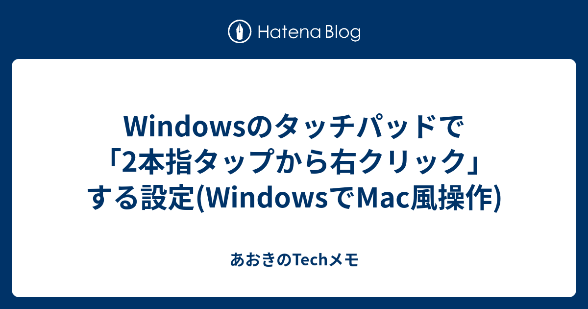 Windowsのタッチパッドで 2本指タップから右クリック する設定 Windowsでmac風操作 あおきのtechメモ