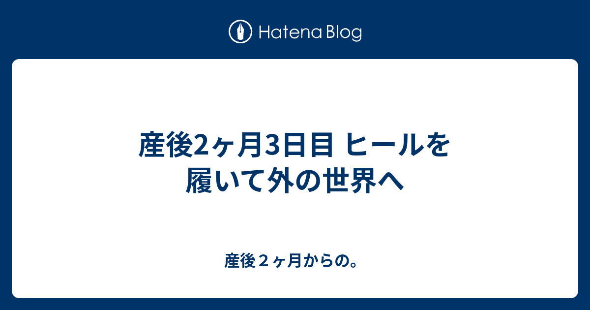 産後2ヶ月3日目 ヒールを履いて外の世界へ 産後２ヶ月からの