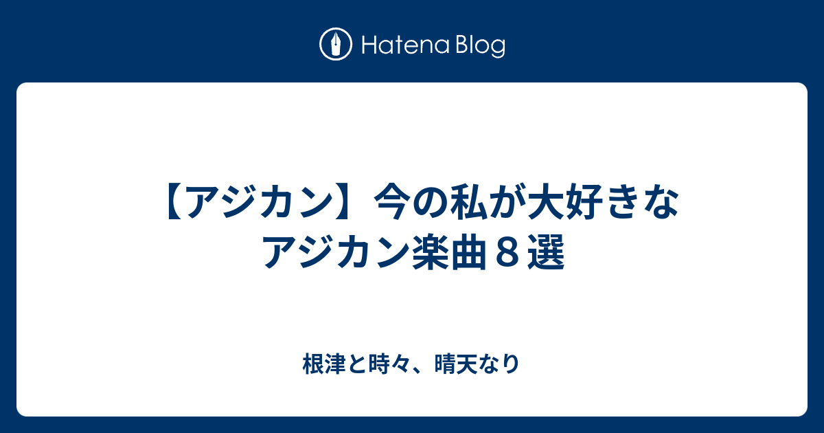 アジカン 今の私が大好きなアジカン楽曲８選 根津と時々 晴天なり