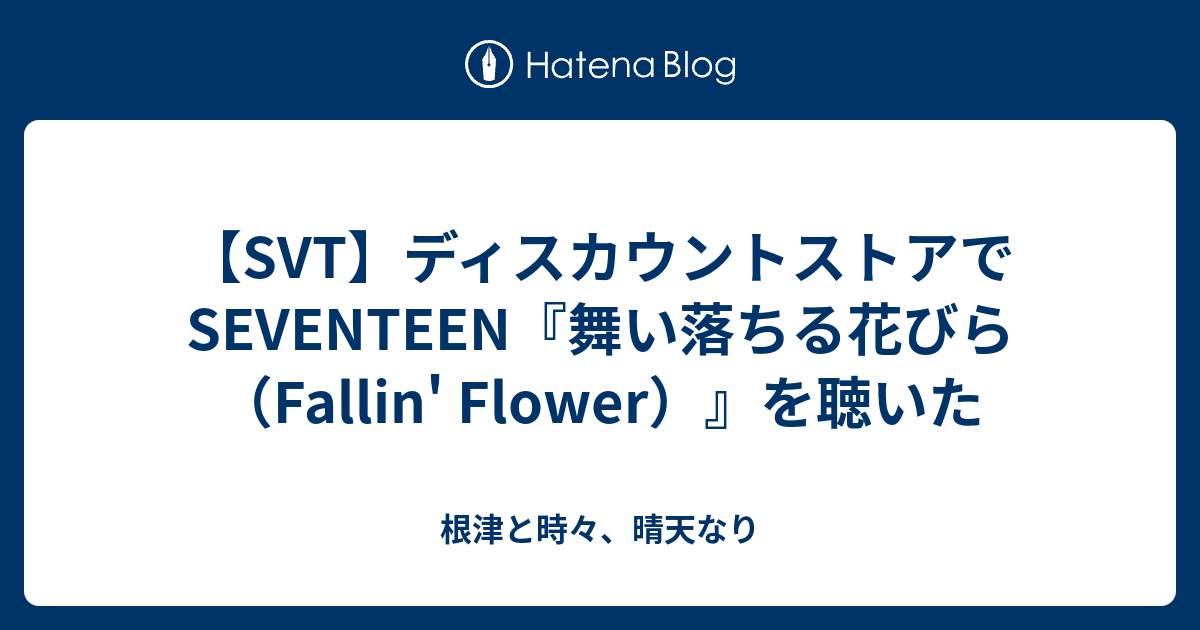 Svt ディスカウントストアでseventeen 舞い落ちる花びら Fallin Flower を聴いた 根津と時々 晴天なり