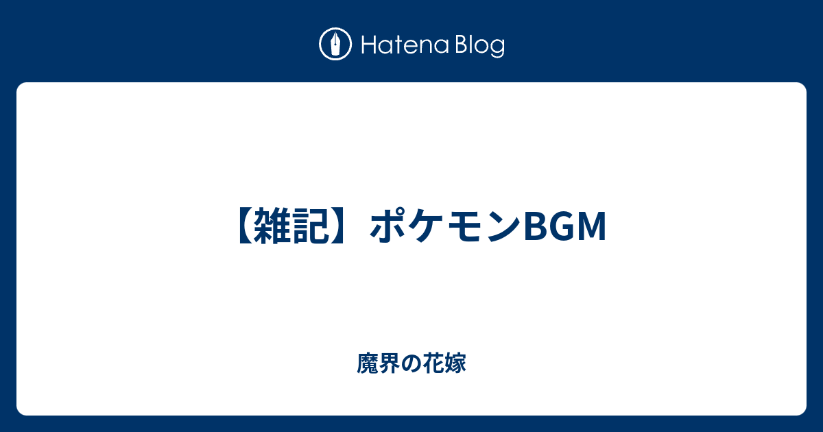 雑記 ポケモンbgm 魔界の花嫁