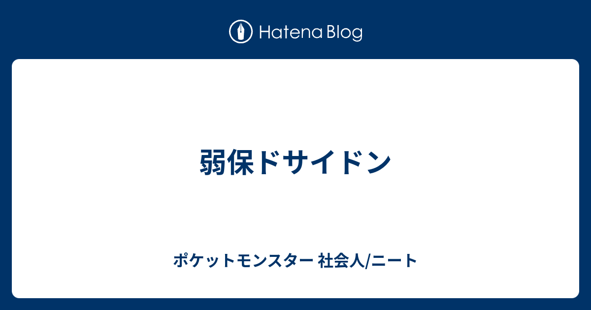 弱保ドサイドン ポケットモンスター 社会人 ニート