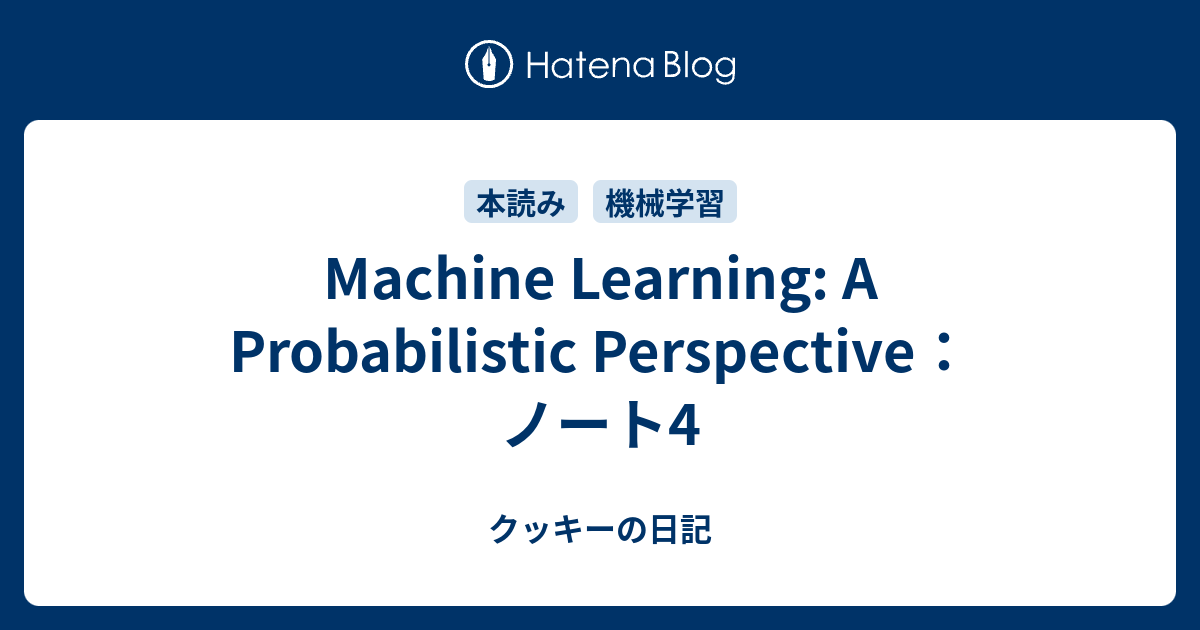 Machine Learning: A Probabilistic Perspective： ノート4 - クッキーの日記