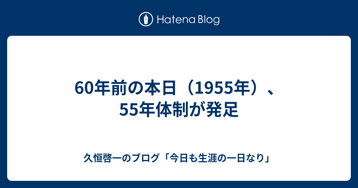 60年前の本日 1955年 55年体制が発足 久恒啓一のブログ 今日も生涯の一日なり