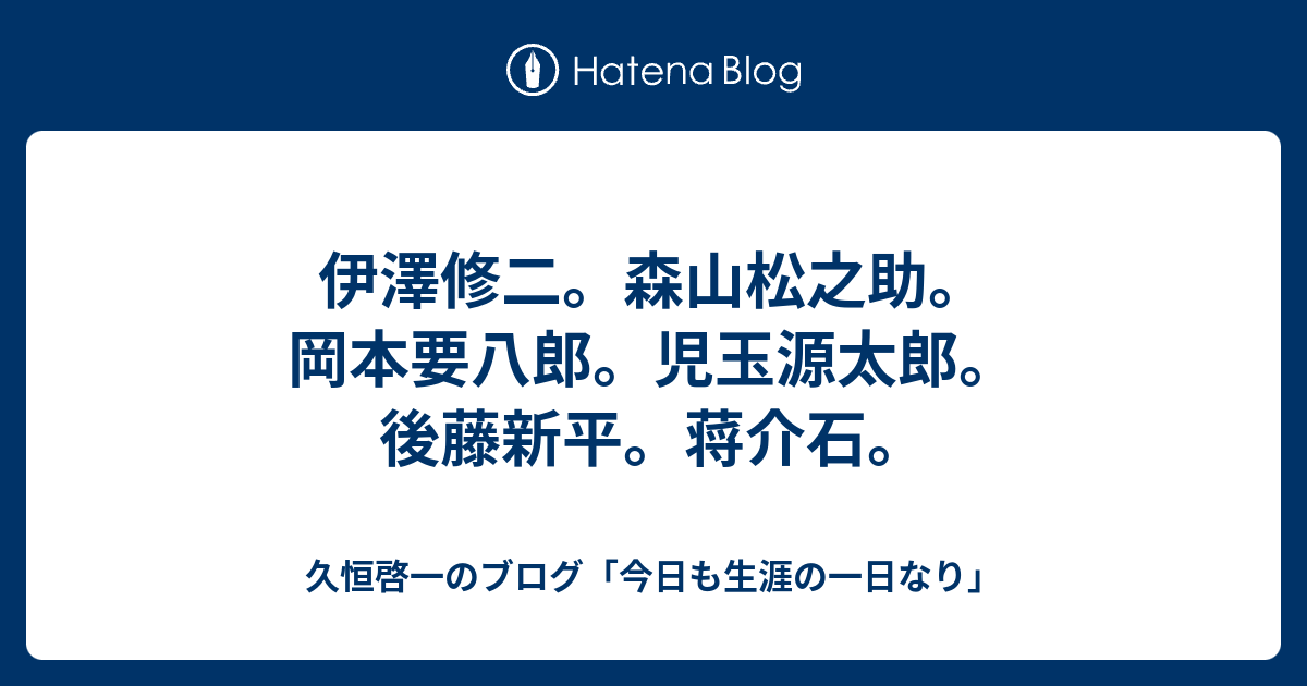 伊澤修二 森山松之助 岡本要八郎 児玉源太郎 後藤新平 蒋介石 久恒啓一のブログ 今日も生涯の一日なり