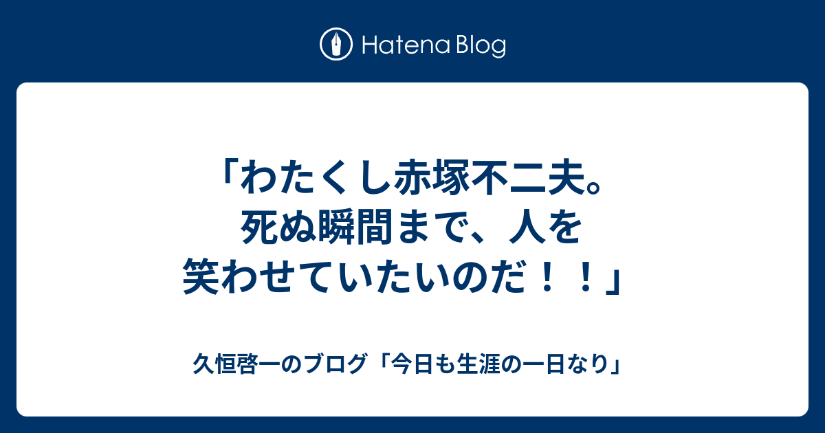 わたくし赤塚不二夫 死ぬ瞬間まで 人を笑わせていたいのだ 久恒啓一のブログ 今日も生涯の一日なり