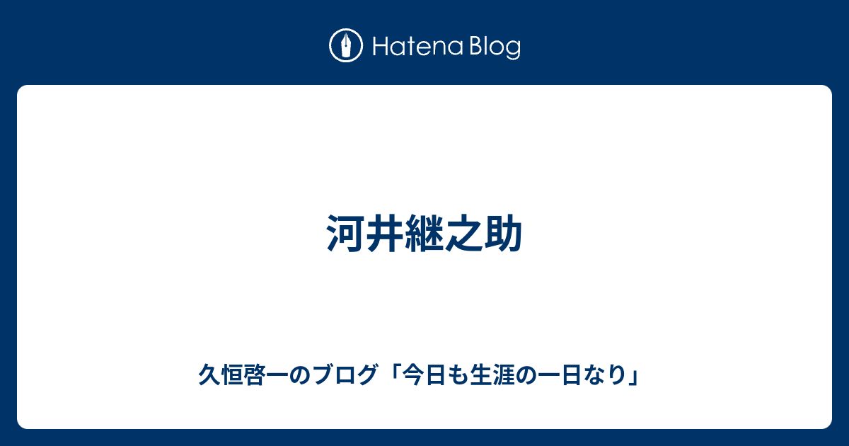 河井継之助 久恒啓一のブログ 今日も生涯の一日なり