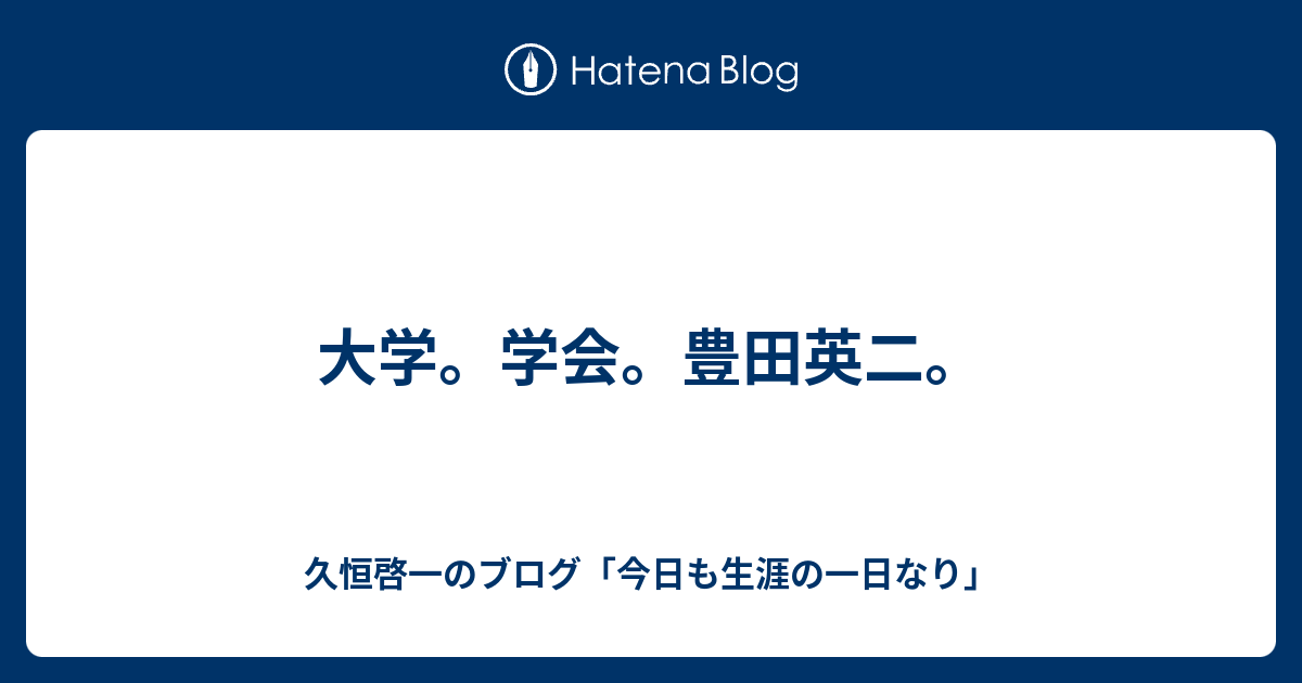 大学 学会 豊田英二 久恒啓一のブログ 今日も生涯の一日なり