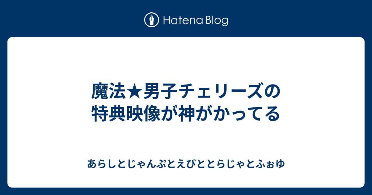 魔法 男子チェリーズの特典映像が神がかってる あらしとじゃんぷとえびととらじゃとふぉゆ