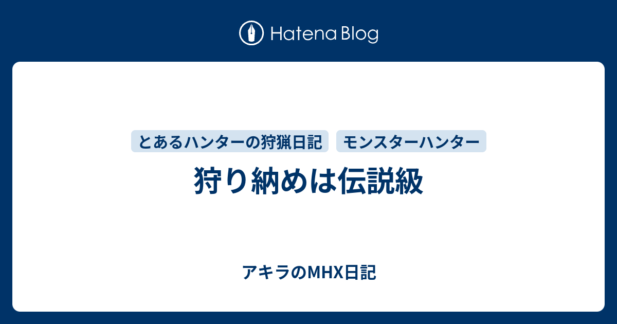 狩り納めは伝説級 アキラのmhx日記