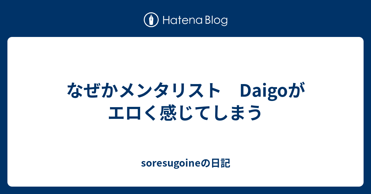 なぜかメンタリスト Daigoがエロく感じてしまう Soresugoineの日記