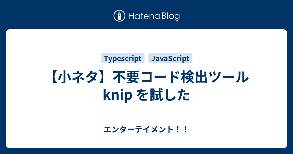 【小ネタ】不要コード検出ツール knip を試した - エンターテイメント！！