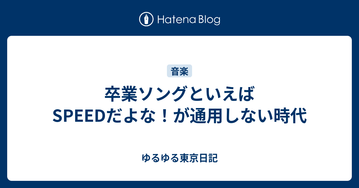 卒業ソングといえばspeedだよな が通用しない時代 ゆるゆる東京日記