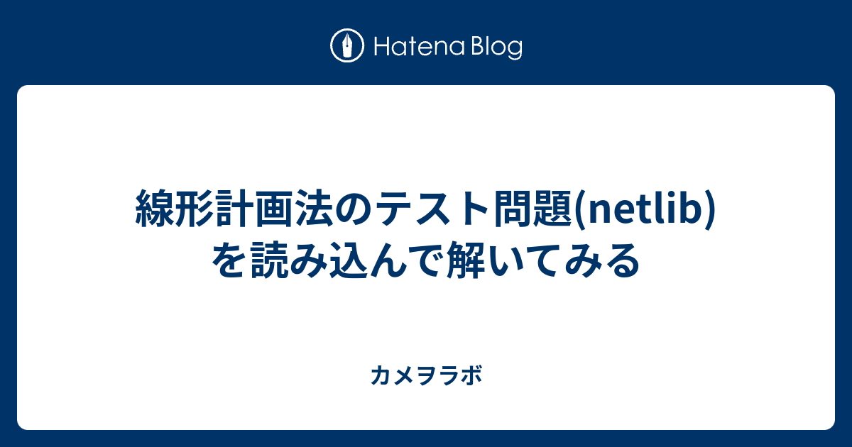 線形計画法のテスト問題(netlib)を読み込んで解いてみる - カメヲラボ