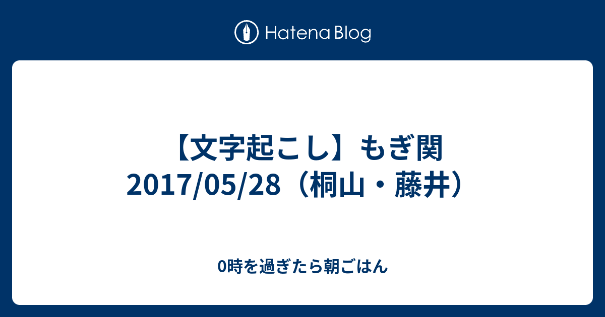 文字起こし もぎ関 17 05 28 桐山 藤井 0時を過ぎたら朝ごはん