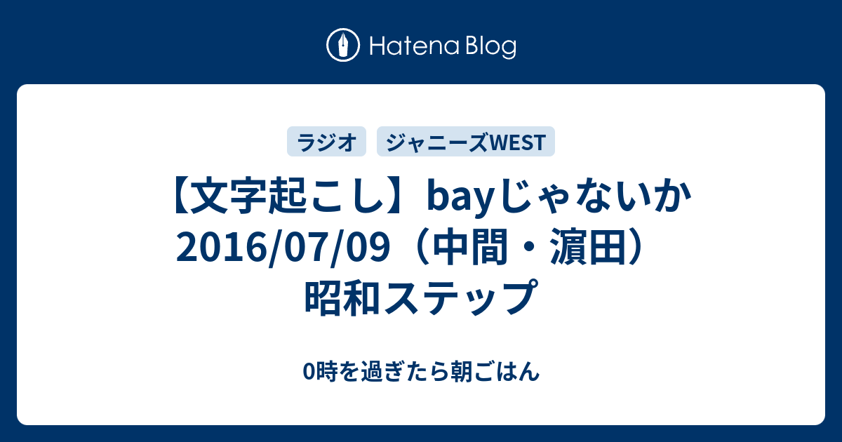 文字起こし Bayじゃないか 16 07 09 中間 濵田 昭和ステップ 0時を過ぎたら朝ごはん