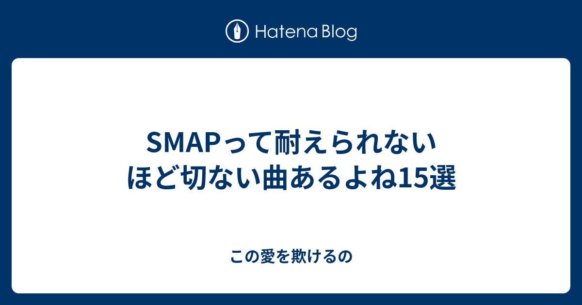 Smapって耐えられないほど切ない曲あるよね15選 この愛を欺けるの