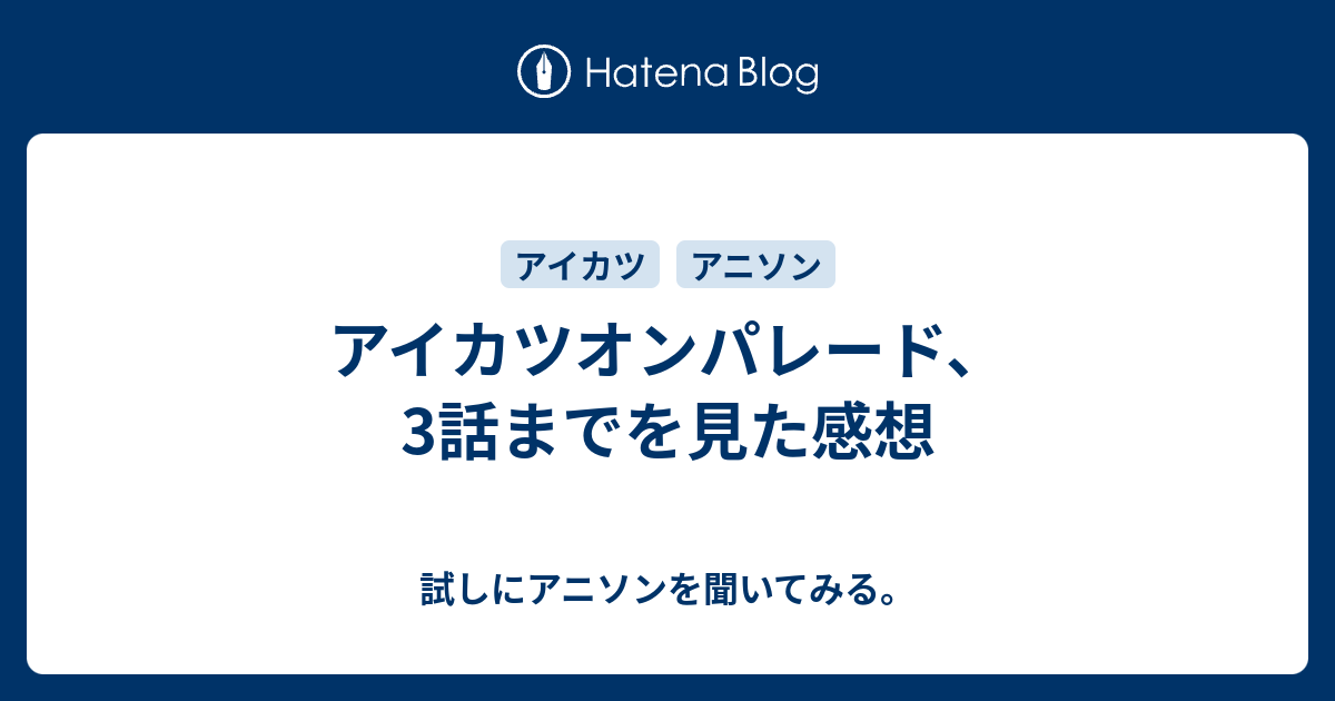 アイカツオンパレード 3話までを見た感想 試しにアニソンを聞いてみる