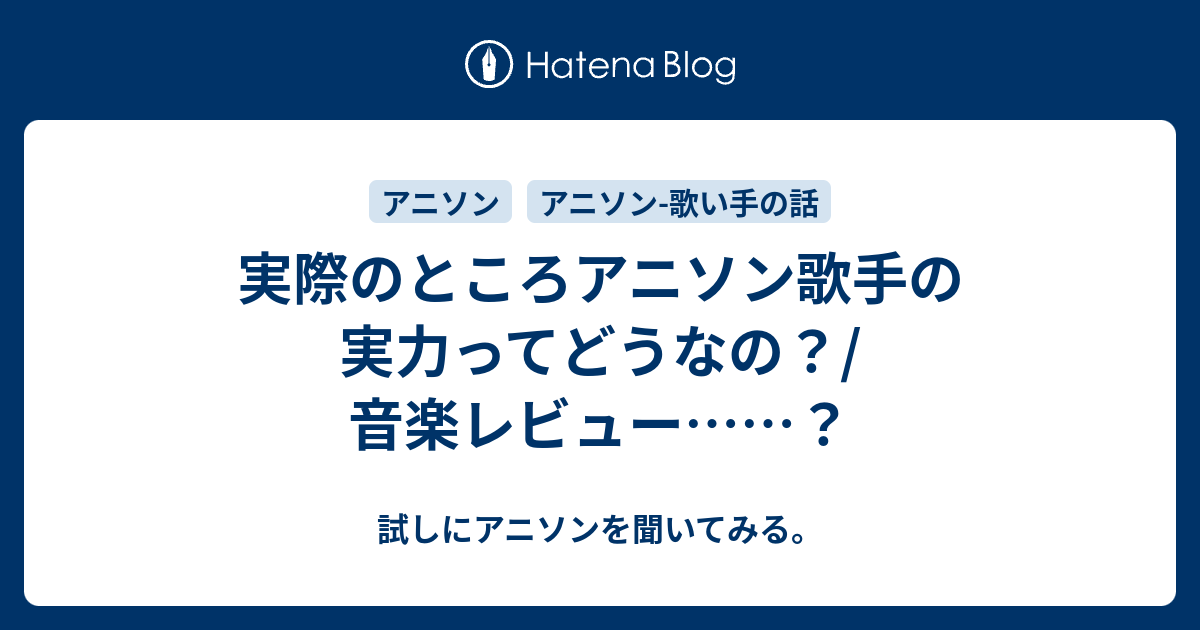 実際のところアニソン歌手の実力ってどうなの 音楽レビュー 試しにアニソンを聞いてみる