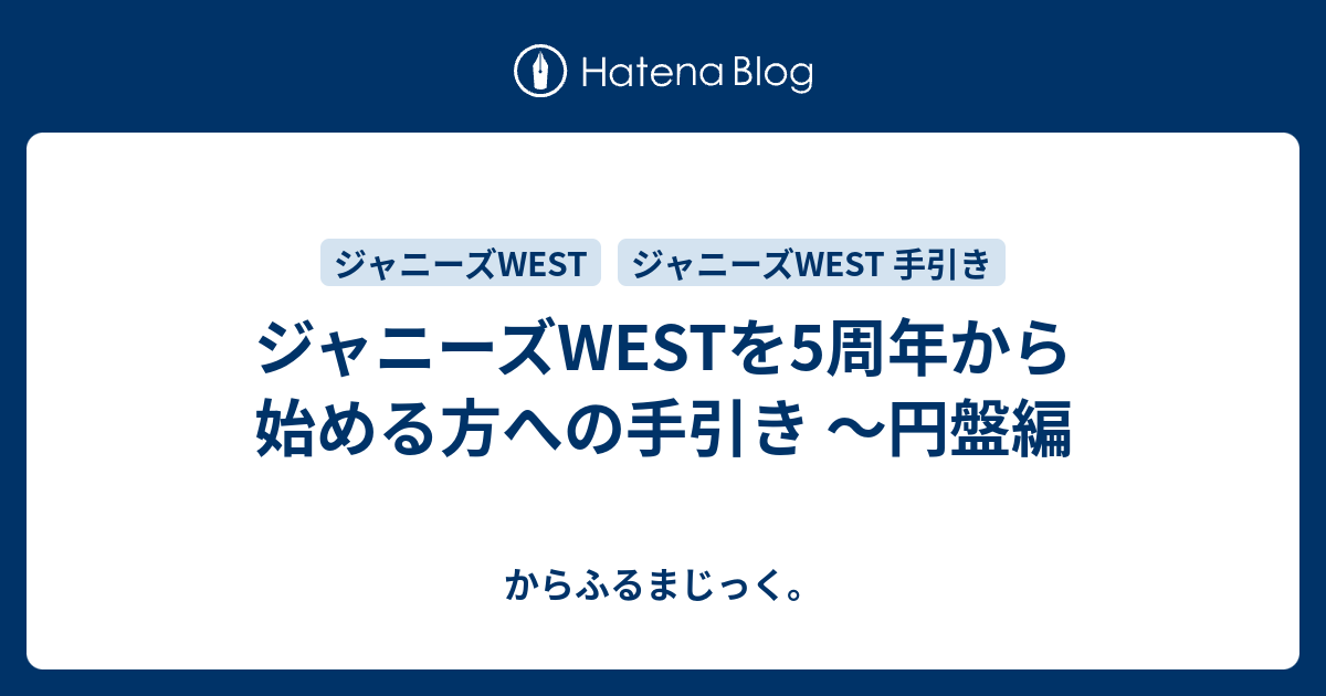 ジャニーズwestを5周年から始める方への手引き 円盤編 からふるまじっく