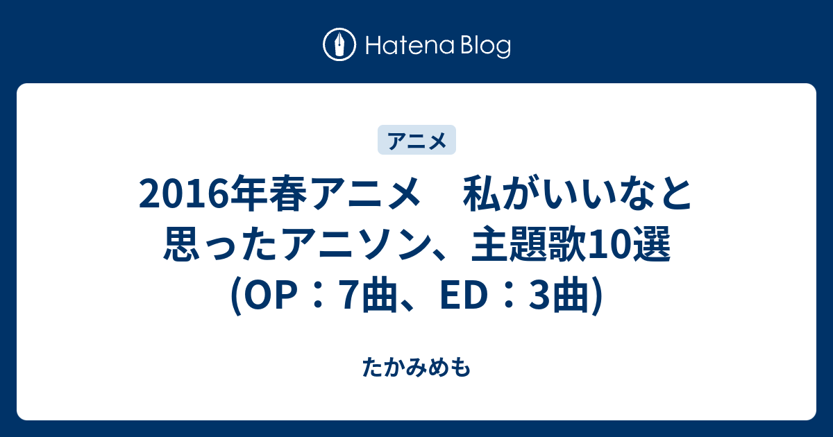 2016年春アニメ 私がいいなと思ったアニソン 主題歌10選 Op 7曲 Ed 3曲 たかみめも