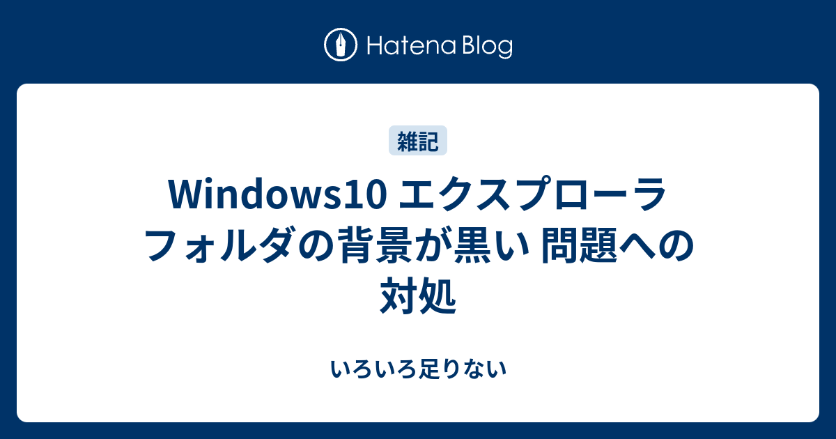 Windows10 エクスプローラ フォルダの背景が黒い 問題への対処 いろいろ足りない
