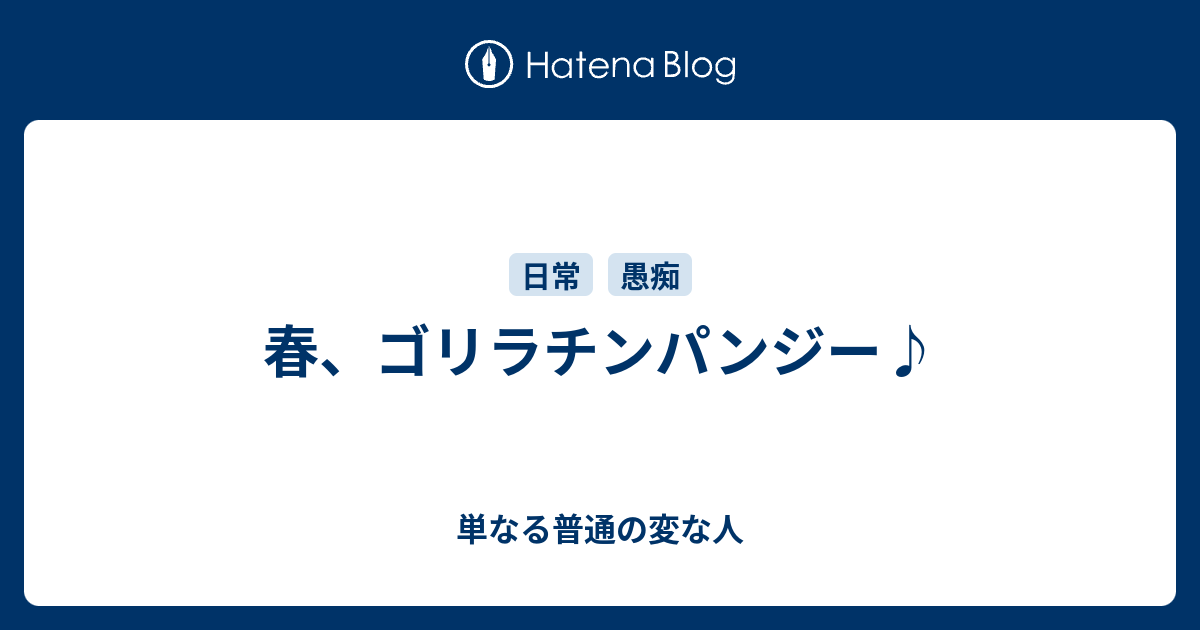 春 ゴリラチンパンジー 単なる普通の変な人