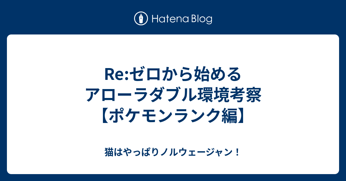 Re ゼロから始めるアローラダブル環境考察 ポケモンランク編 猫はやっぱりノルウェージャン