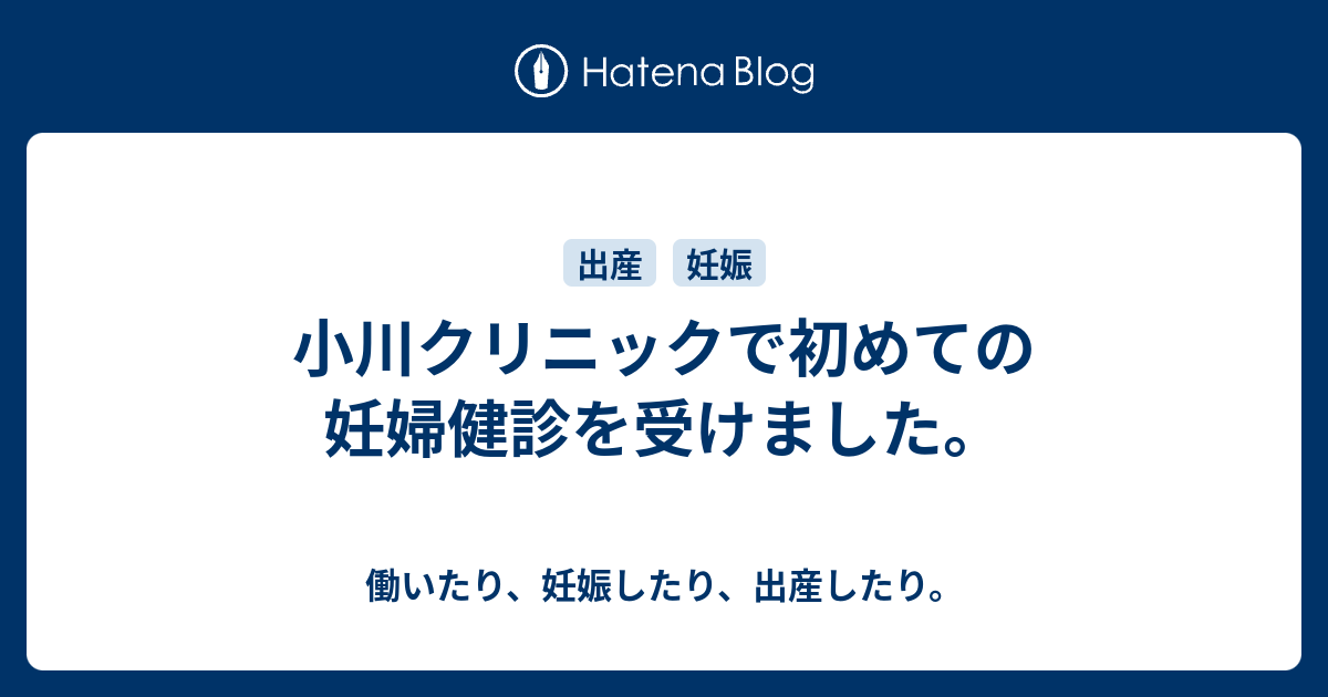 小川クリニックで初めての妊婦健診を受けました。 - 働いたり、妊娠したり、出産したり。