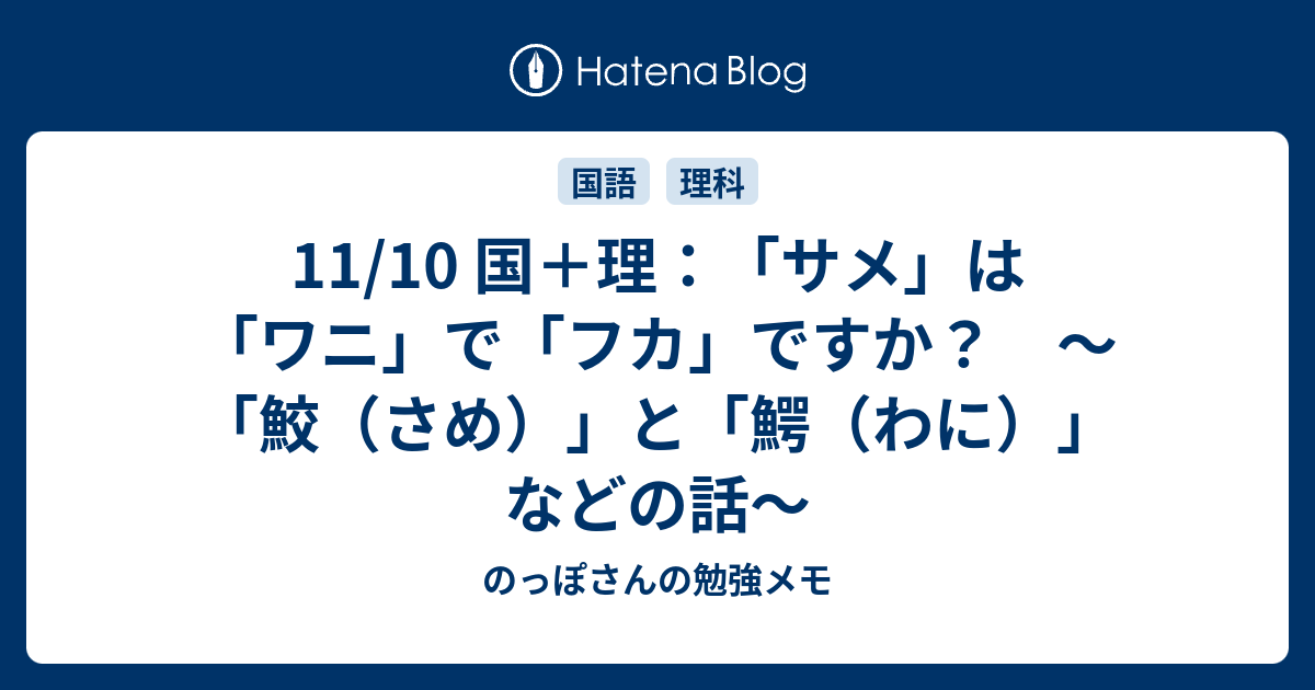 11 10 国 理 サメ は ワニ で フカ ですか 鮫 さめ と 鰐 わに などの話 のっぽさんの勉強メモ