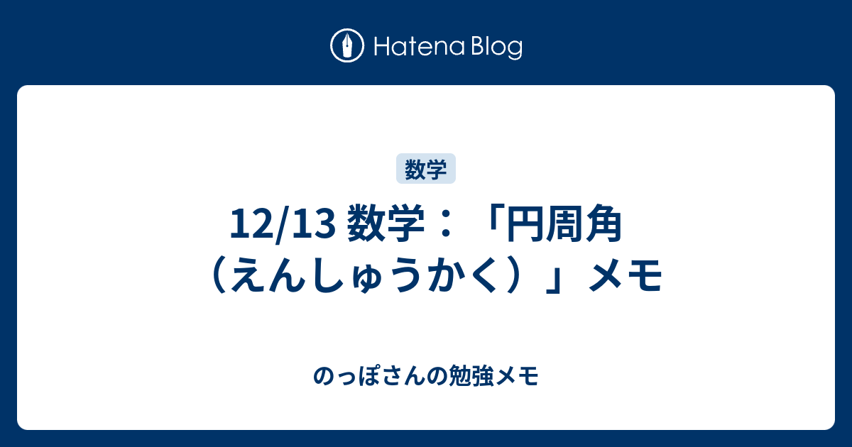 12 13 数学 円周角 えんしゅうかく メモ のっぽさんの勉強メモ