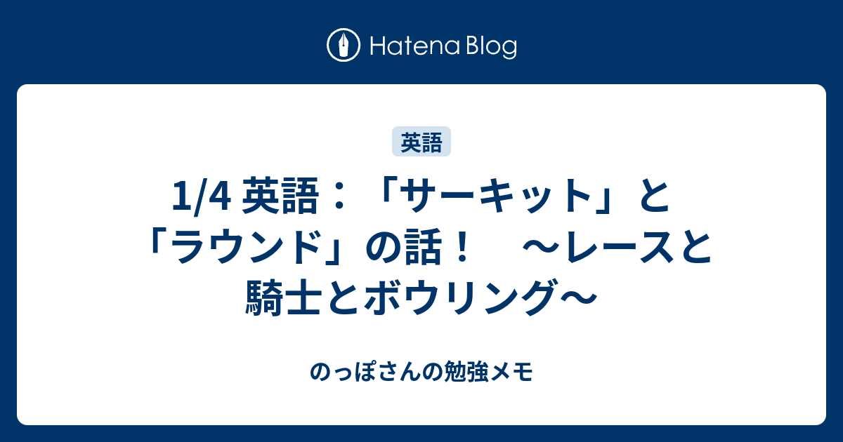 1 4 英語 サーキット と ラウンド の話 レースと騎士とボウリング のっぽさんの勉強メモ