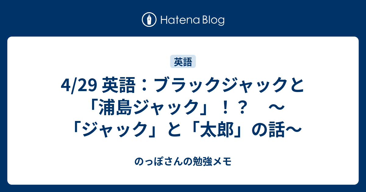 4 29 英語 ブラックジャックと 浦島ジャック ジャック と 太郎 の話 のっぽさんの勉強メモ