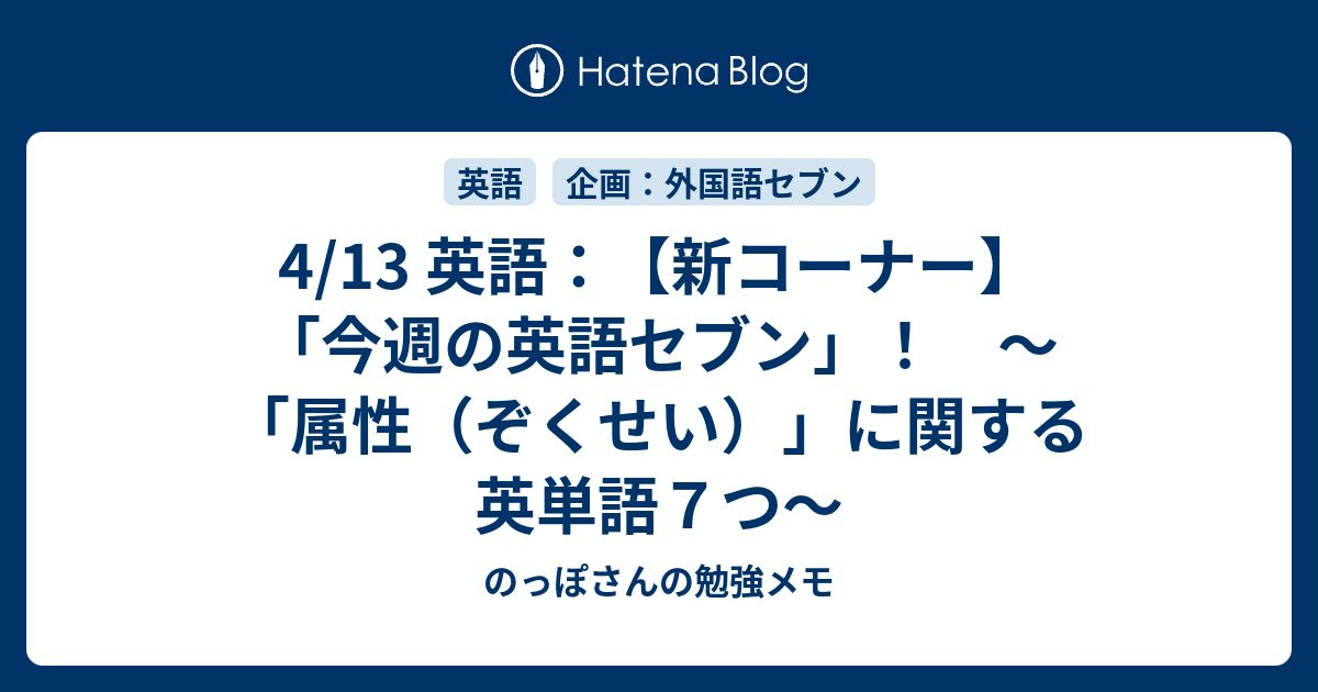 4 13 英語 新コーナー 今週の英語セブン 属性 ぞくせい に関する英単語７つ のっぽさんの勉強メモ